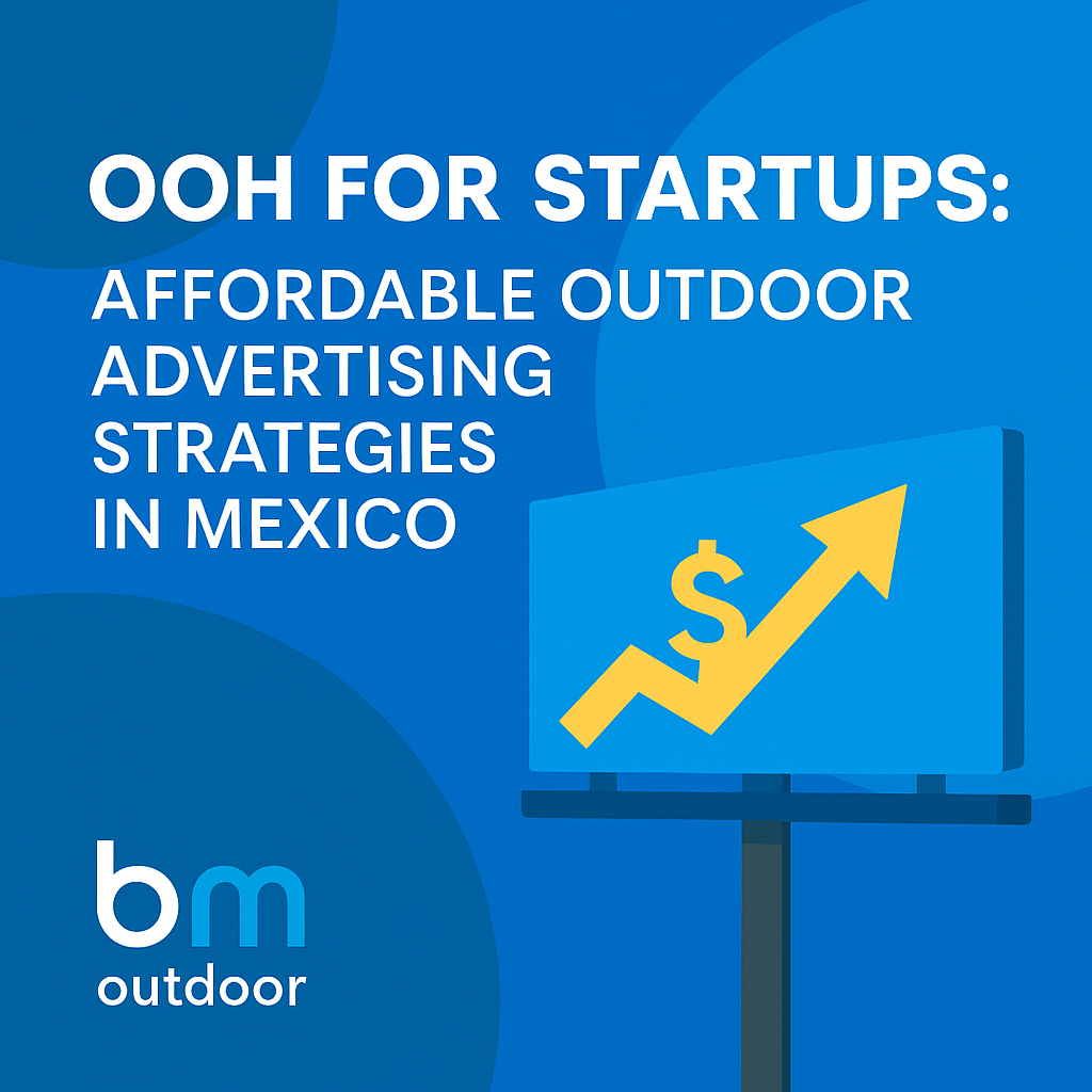 OOH for Startups: Affordable Outdoor Advertising Strategies in Mexico